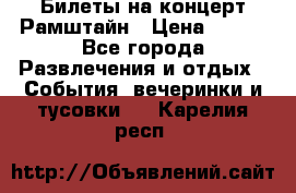 Билеты на концерт Рамштайн › Цена ­ 210 - Все города Развлечения и отдых » События, вечеринки и тусовки   . Карелия респ.